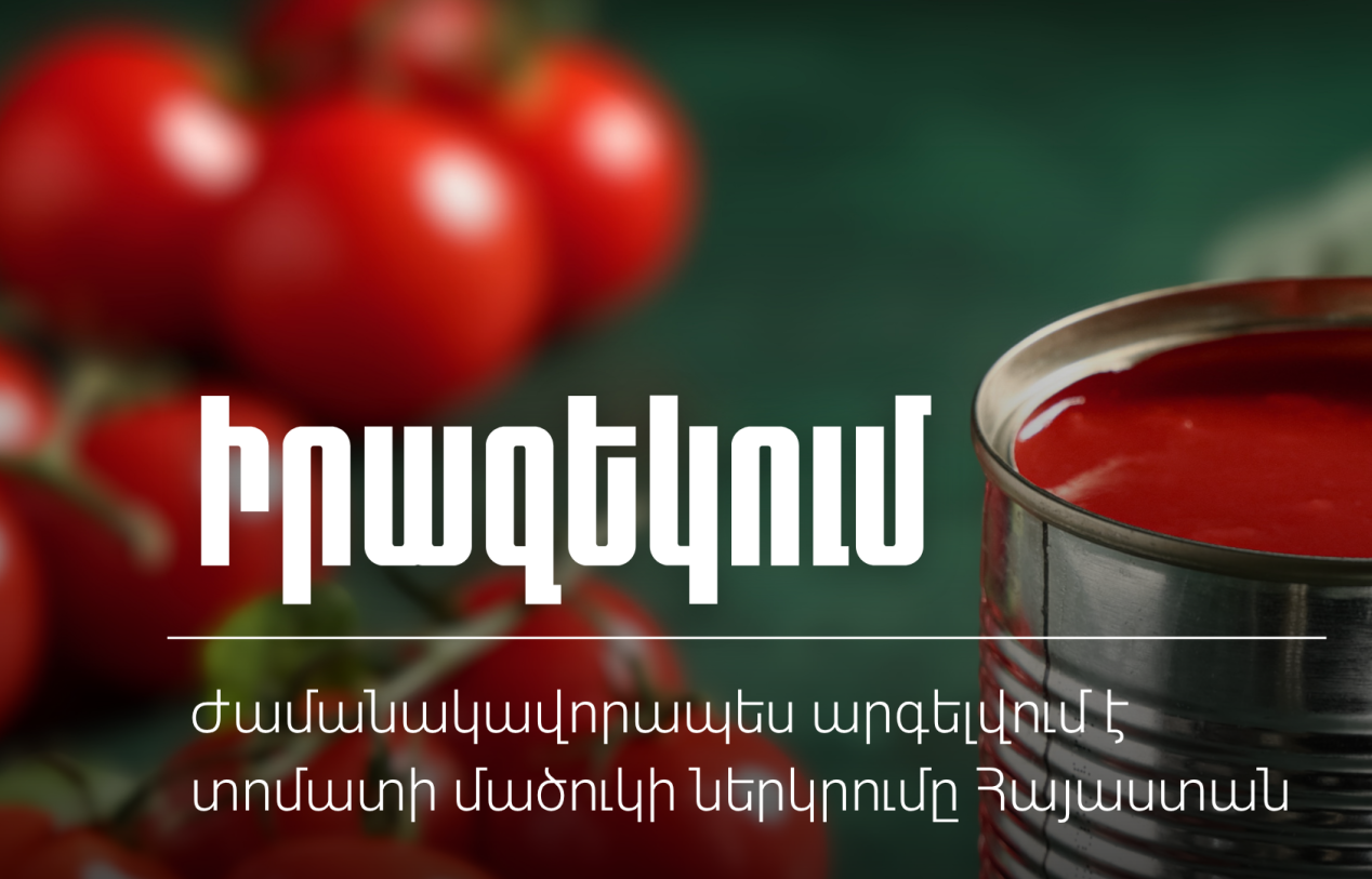 Ժամանակավորապես արգելվում է տոմատի մածուկի ներկրումը Հայաստան